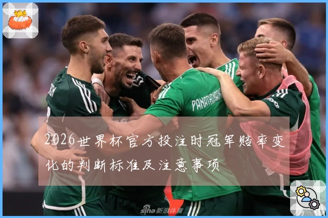 2026世界杯官方投注时冠军赔率变化的判断标准及注意事项