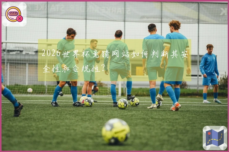 2026世界杯竞猜网站如何判断其安全性和合规性？